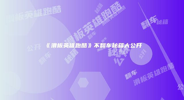 《滑板英雄跑酷》不翻车秘籍大公开