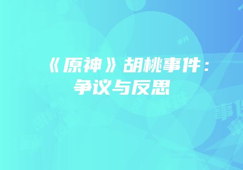 《原神》胡桃事件：争议与反思