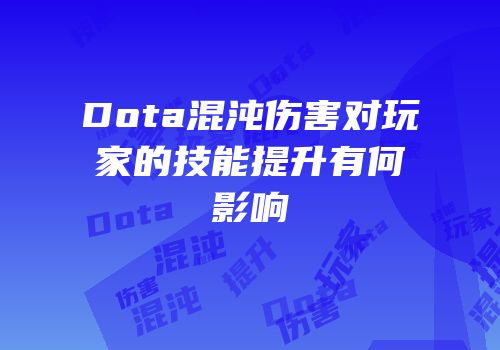 Dota混沌伤害对玩家的技能提升有何影响