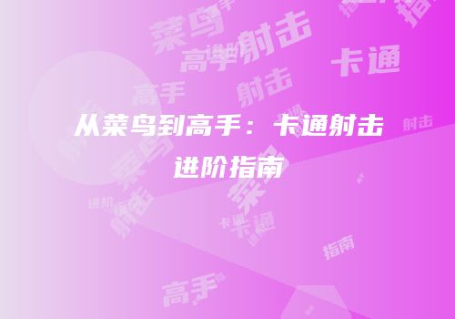 从菜鸟到高手：卡通射击进阶指南