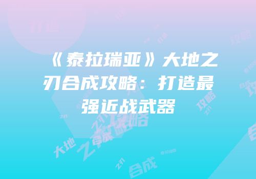 《泰拉瑞亚》大地之刃合成攻略：打造最强近战武器