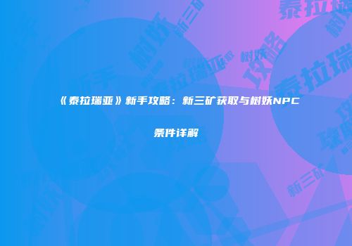 《泰拉瑞亚》新手攻略：新三矿获取与树妖NPC条件详解
