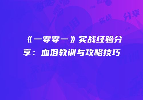 《一零零一》实战经验分享：血泪教训与攻略技巧
