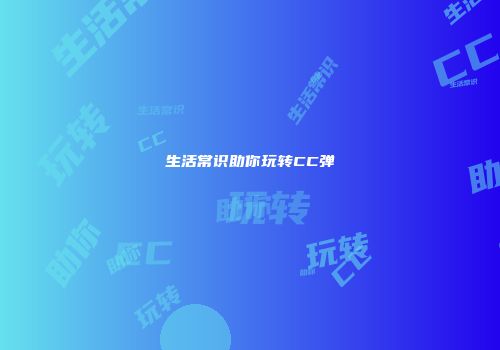 生活常识助你玩转CC弹