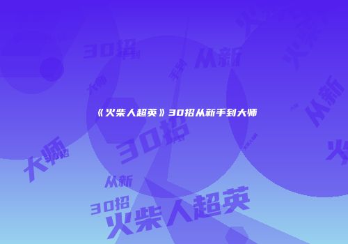 《火柴人超英》30招从新手到大师