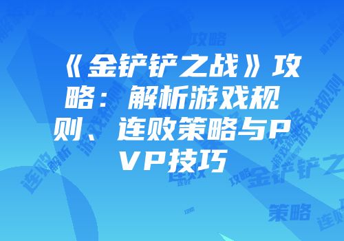 《金铲铲之战》攻略：解析游戏规则、连败策略与PVP技巧