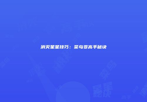 消灭星星技巧：菜鸟变高手秘诀