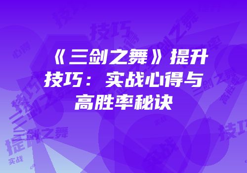 《三剑之舞》提升技巧：实战心得与高胜率秘诀