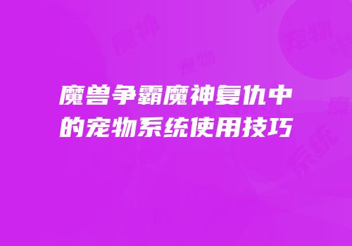魔兽争霸魔神复仇中的宠物系统使用技巧