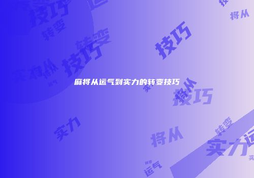 麻将从运气到实力的转变技巧