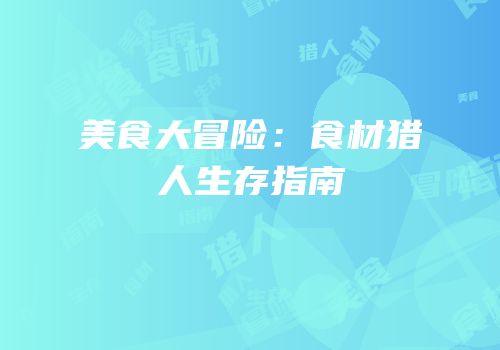 美食大冒险：食材猎人生存指南
