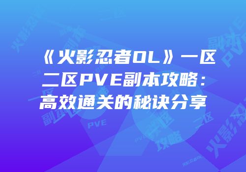 《火影忍者OL》一区二区PVE副本攻略：高效通关的秘诀分享