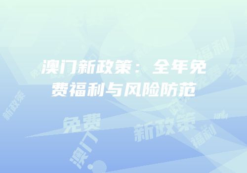 澳门新政策：全年免费福利与风险防范