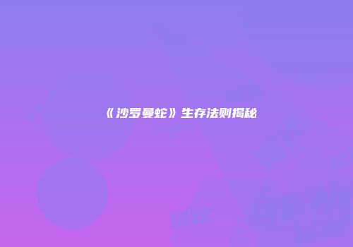《沙罗曼蛇》生存法则揭秘