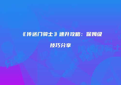 《传送门骑士》速升攻略：保姆级技巧分享