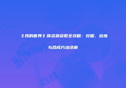 《我的世界》铁资源获取全攻略：挖掘、冶炼与合成方法详解