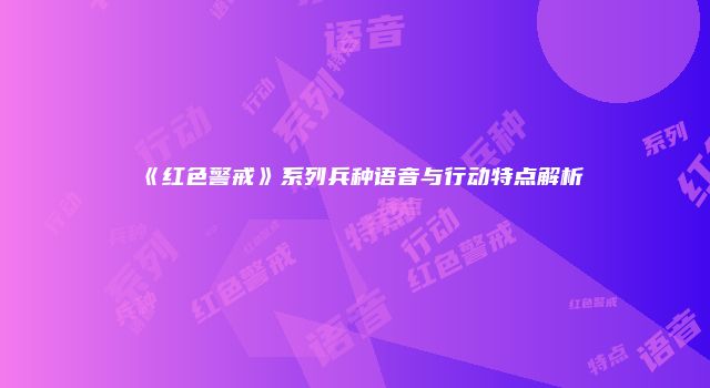 《红色警戒》系列兵种语音与行动特点解析