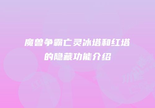 魔兽争霸亡灵冰塔和红塔的隐藏功能介绍