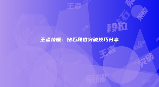 王者荣耀：钻石段位突破技巧分享