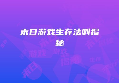 末日游戏生存法则揭秘