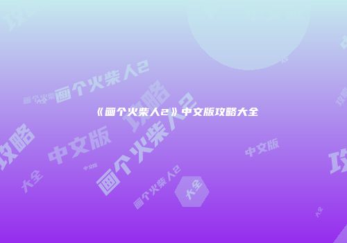 《画个火柴人2》中文版攻略大全