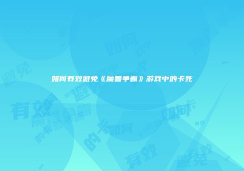 如何有效避免《魔兽争霸》游戏中的卡死