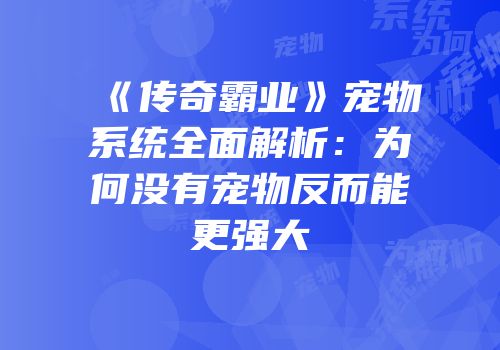 《传奇霸业》宠物系统全面解析：为何没有宠物反而能更强大