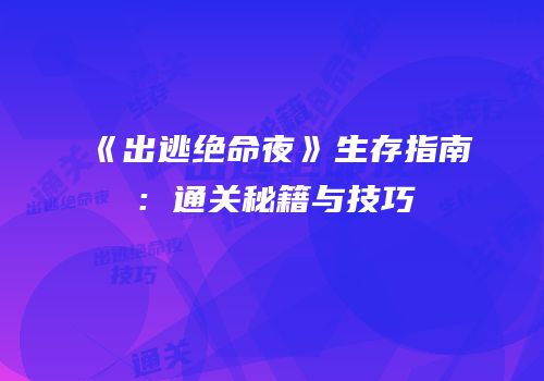 《出逃绝命夜》生存指南：通关秘籍与技巧