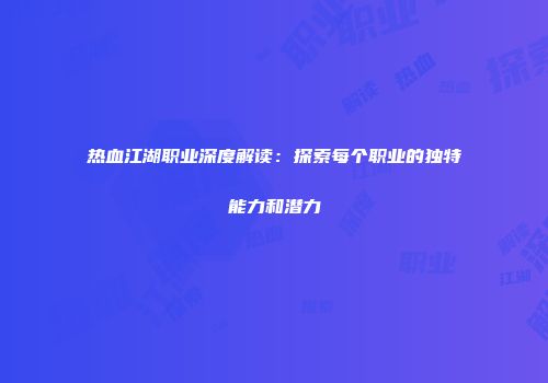 热血江湖职业深度解读：探索每个职业的独特能力和潜力
