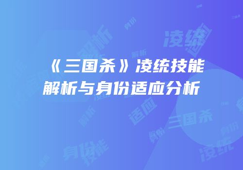 《三国杀》凌统技能解析与身份适应分析