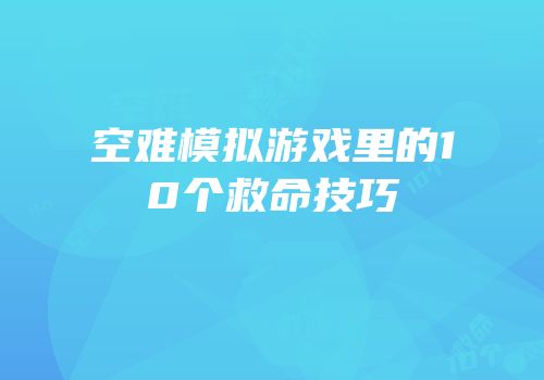 空难模拟游戏里的10个救命技巧