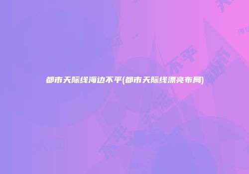 都市天际线海边不平(都市天际线漂亮布局)