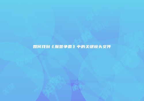 如何找到《魔兽争霸》中的关键镜头文件