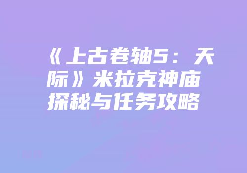 《上古卷轴5：天际》米拉克神庙探秘与任务攻略