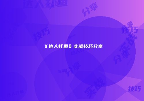 《达人打鱼》实战技巧分享