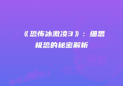《恐怖冰激凌3》：细思极恐的秘密解析