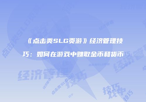 《点击类SLG页游》经济管理技巧：如何在游戏中赚取金币和货币