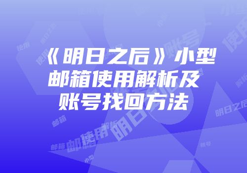 《明日之后》小型邮箱使用解析及账号找回方法