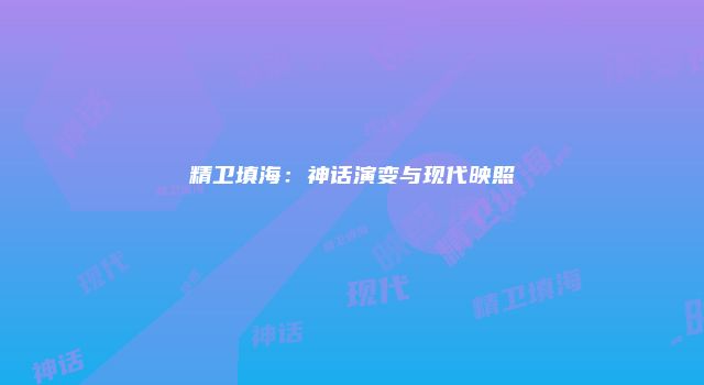 精卫填海：神话演变与现代映照