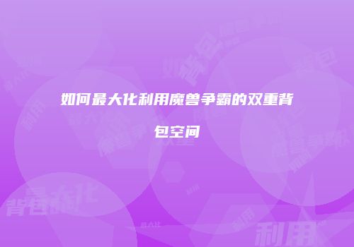 如何最大化利用魔兽争霸的双重背包空间