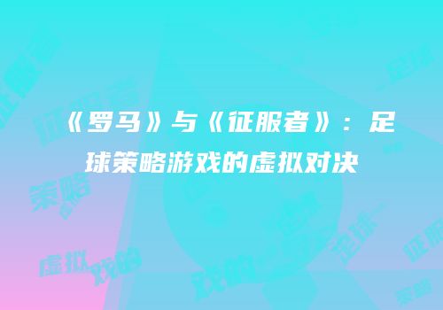 《罗马》与《征服者》：足球策略游戏的虚拟对决