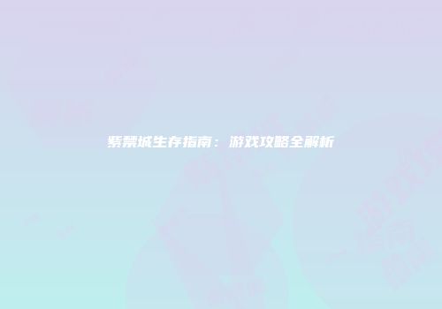 紫禁城生存指南：游戏攻略全解析