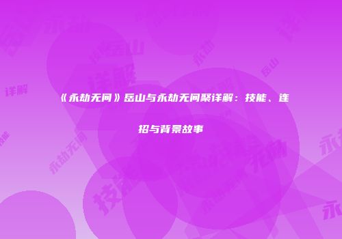 《永劫无间》岳山与永劫无间聚详解：技能、连招与背景故事