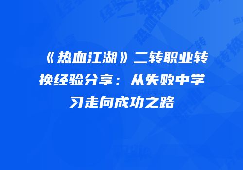 《热血江湖》二转职业转换经验分享：从失败中学习走向成功之路
