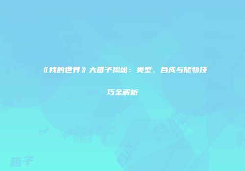 《我的世界》大箱子揭秘：类型、合成与储物技巧全解析