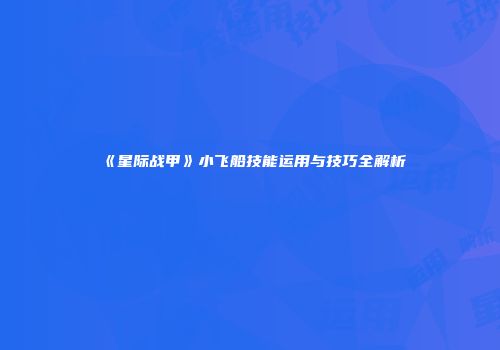 《星际战甲》小飞船技能运用与技巧全解析