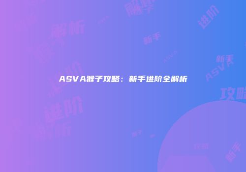 ASVA猴子攻略：新手进阶全解析