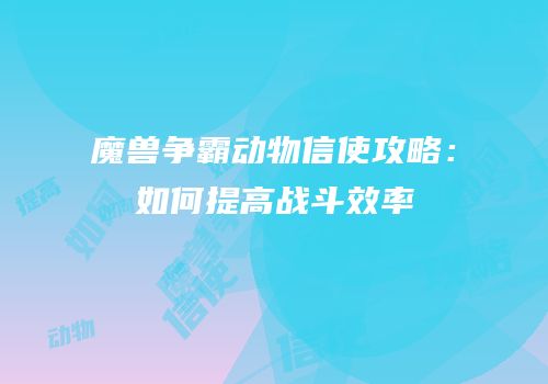 魔兽争霸动物信使攻略：如何提高战斗效率