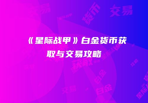 《星际战甲》白金货币获取与交易攻略