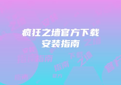 疯狂之墙官方下载安装指南